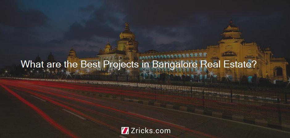 What are the Best Projects in Bangalore Real Estate?