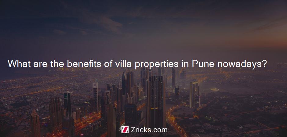 What are the benefits of villa properties in Pune nowadays?