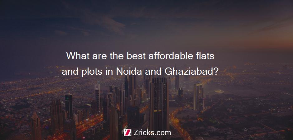 What are the best affordable flats and plots in Noida and Ghaziabad?