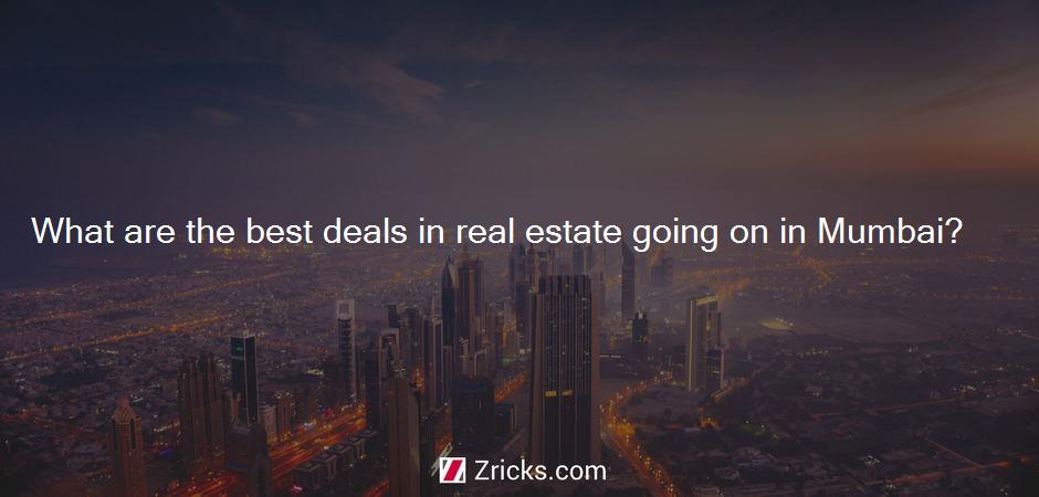 What are the best deals in real estate going on in Mumbai?