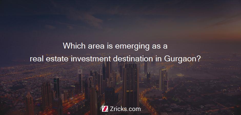 Which area is emerging as a real estate investment destination in Gurgaon?