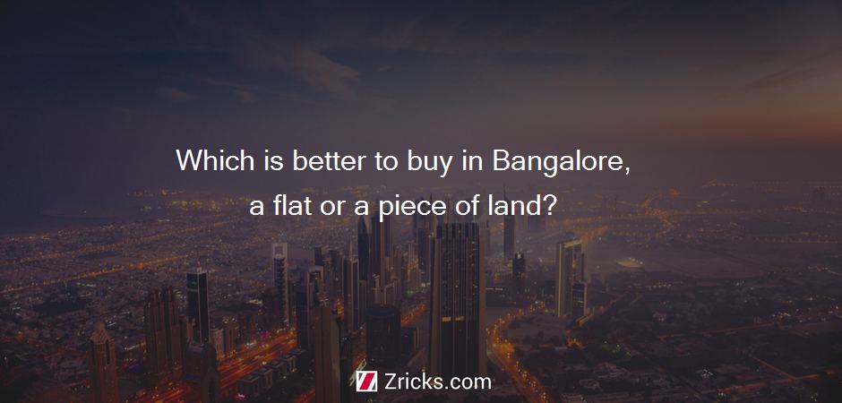 Which is better to buy in Bangalore, a flat or a piece of land?