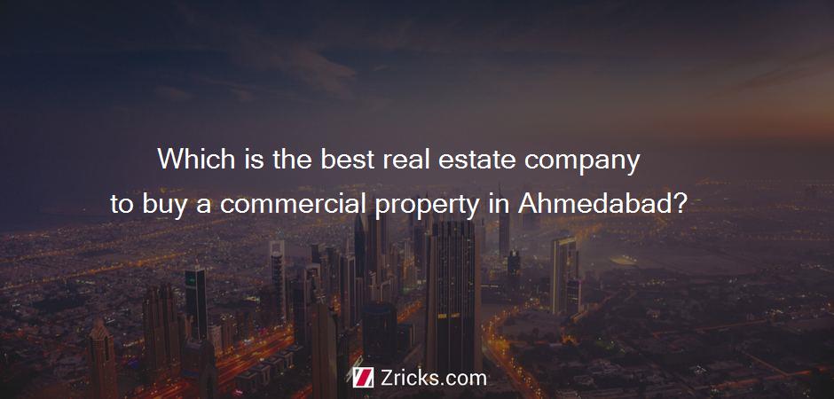 Which is the best real estate company to buy a commercial property in Ahmedabad?