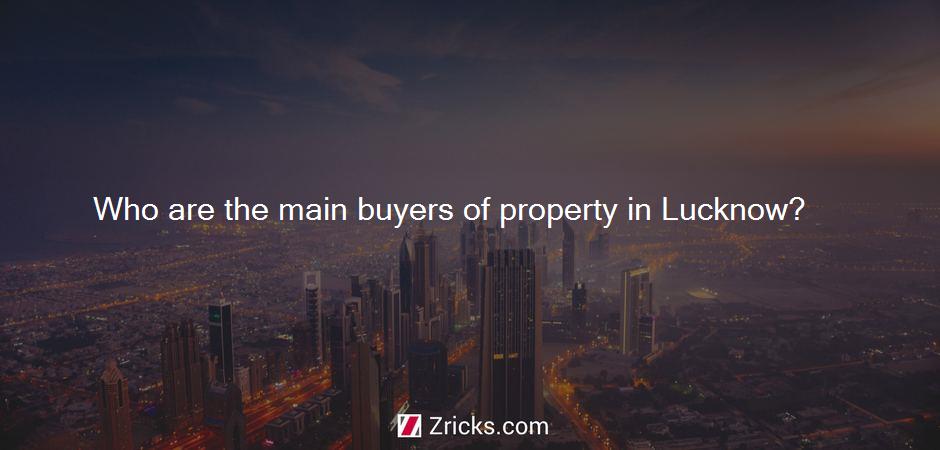 Who are the main buyers of property in Lucknow?