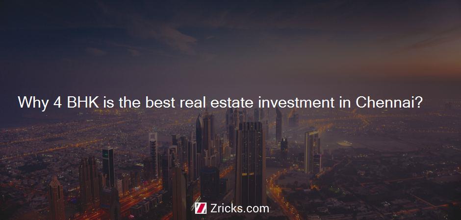 Why 4 BHK is the best real estate investment in Chennai?