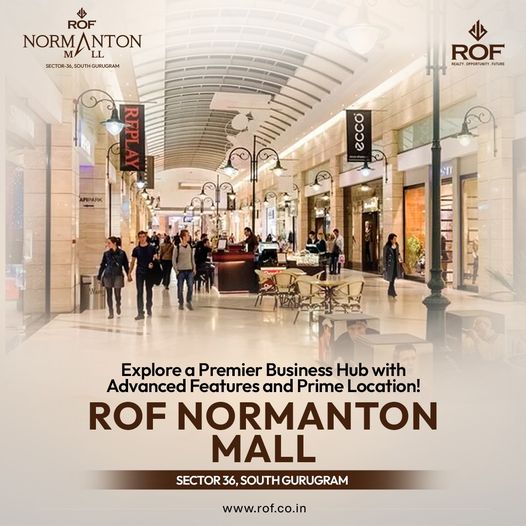 Explore the Premier Business Hub at ROF Normanton Mall by ROF Infratech in Sector 36, South Gurugram Update