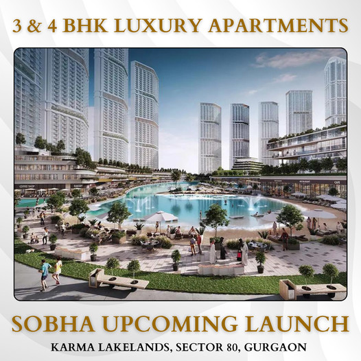 Sobha's New Era of Luxury: 3 & 4 BHK Apartments at Karma Lakelands, Sector 80, Gurgaon Update