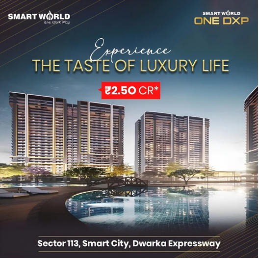 Smart World One DXP: Savor the Luxury Lifestyle in Sector 113, Dwarka Expressway Update