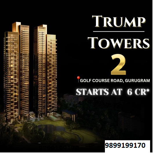 Trump Towers 2: The Epitome of Luxury on Golf Course Road, Gurugram – Starting at 6 Cr Update