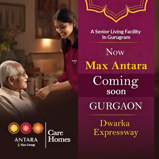 Max Antara: A New Chapter in Senior Living Arriving Soon on Dwarka Expressway, Gurgaon Update