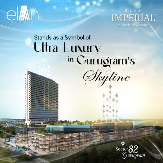 Elan Imperial: Ultra Luxury in Gurugram’s Skyline by Elan Group in Sector 82 Update