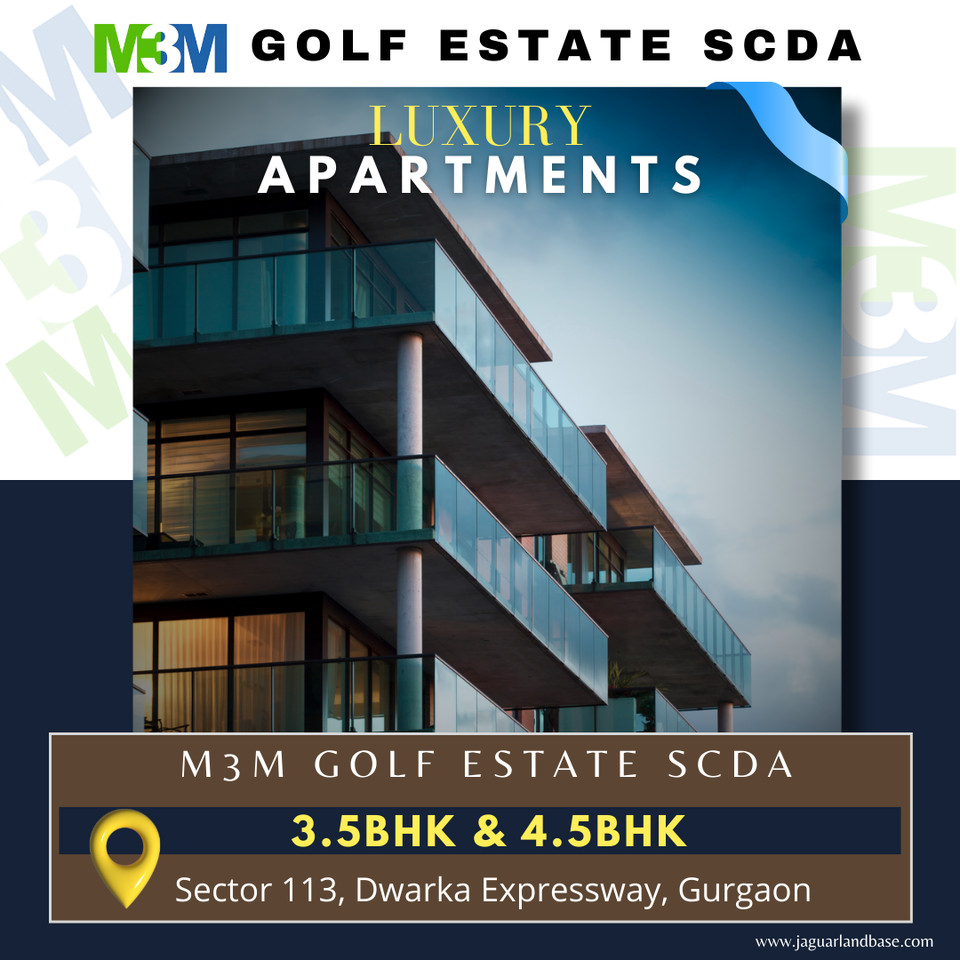 M3M Golf Estate SCDA: Redefining Luxury with Spacious 3.5BHK & 4.5BHK Apartments in Gurgaon Update