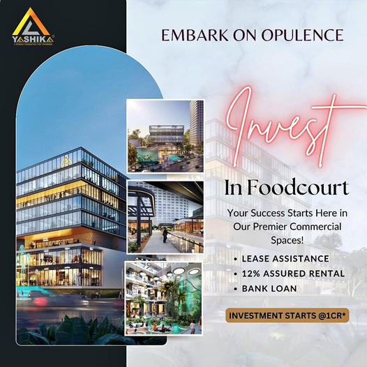 Yashika Realty Unveils "Opulent Foodcourt" - A Premier Commercial Investment Opportunity in the Heart of the City Update