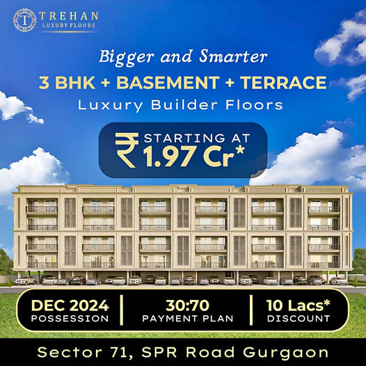 Trehan's New Benchmark in Luxury: 3 BHK + Basement + Terrace Builder Floors in Sector 71, SPR Road Gurgaon Update